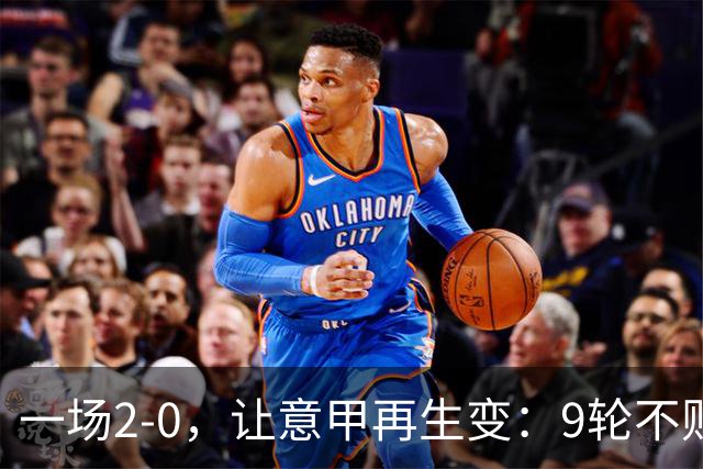 一场2-0，让意甲再生变：9轮不败开局，国米重返第一！最惨队诞生