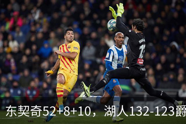 东契奇52+8+10，湖人132-123爵士，看数据：他是头号功臣！