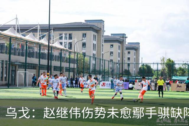 乌戈：赵继伟伤势未愈鄢手骐缺阵 我要调控队员情绪