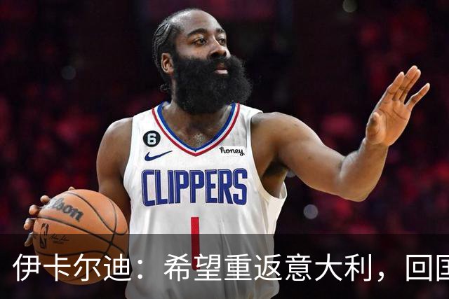 伊卡尔迪：希望重返意大利，回国米会很特别