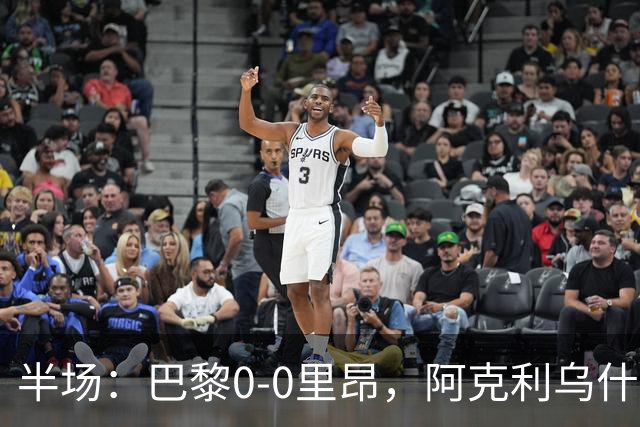半场：巴黎0-0里昂，阿克利乌什、费兰造险