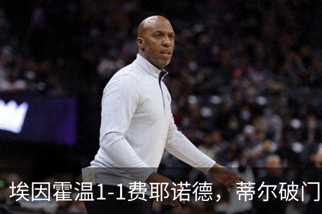 埃因霍温1-1费耶诺德，蒂尔破门，穆萨扳平，海特勒伊达助攻