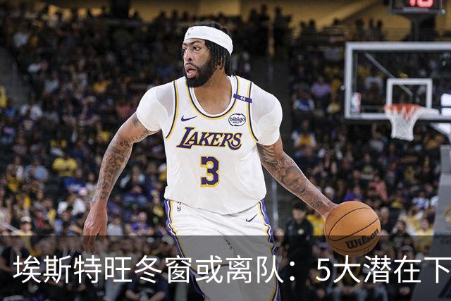 埃斯特旺冬窗或离队：5大潜在下家浮现，利物浦为何成热门？