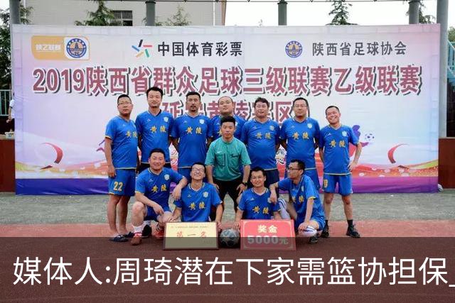 媒体人:周琦潜在下家需篮协担保 篮协不敢担保