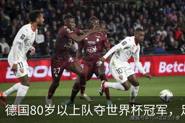 德国80岁以上队夺世界杯冠军，足协只发球衣遭批：太寒酸了