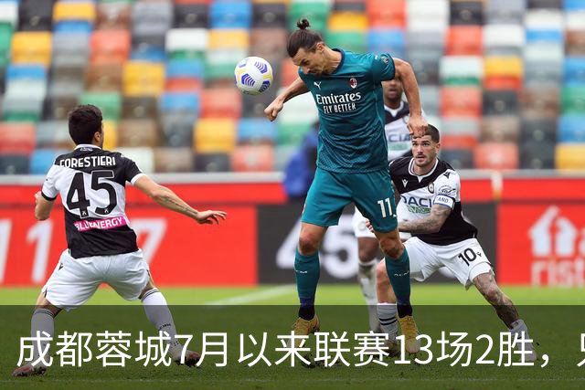 成都蓉城7月以来联赛13场2胜，只击败前任教练和主帅的哥哥