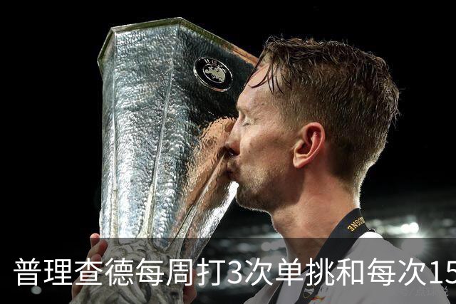 普理查德每周打3次单挑&每次150回合 若他命中率＜60%就要请客