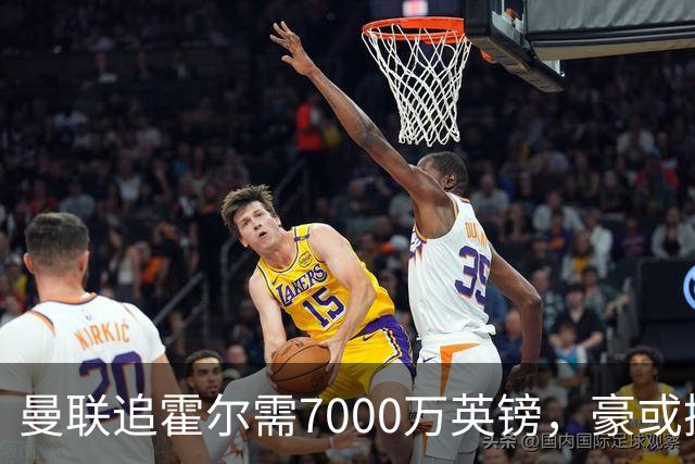 曼联追霍尔需7000万英镑，豪或携团队加盟