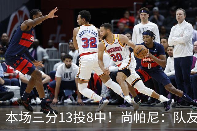 本场三分13投8中！尚帕尼：队友们在场上积极寻找处于空位的我
