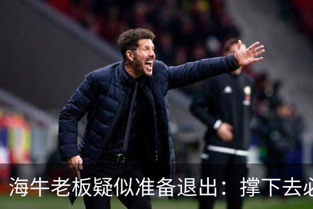 海牛老板疑似准备退出：撑下去必死 我们有没有这能力 会给球迷交代