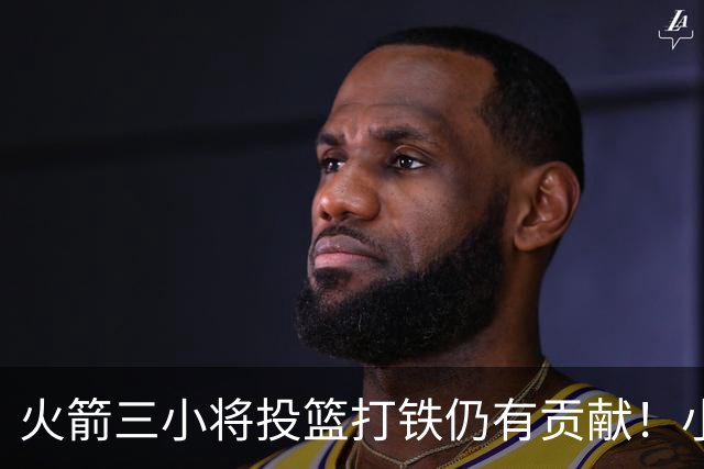 火箭三小将投篮打铁仍有贡献！小贾伊森可辅助，谢泼德明显进步！
