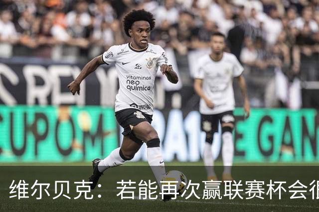 维尔贝克：若能再次赢联赛杯会很不可思议 已准备好对阵利物浦