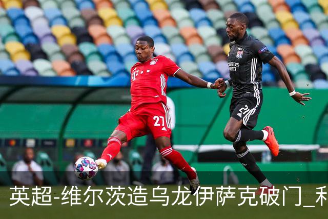 英超-维尔茨造乌龙伊萨克破门 利物浦2-0布莱顿4连胜