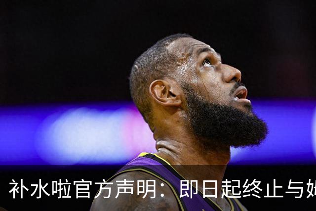 补水啦官方声明：即日起终止与姆巴佩的全部合作