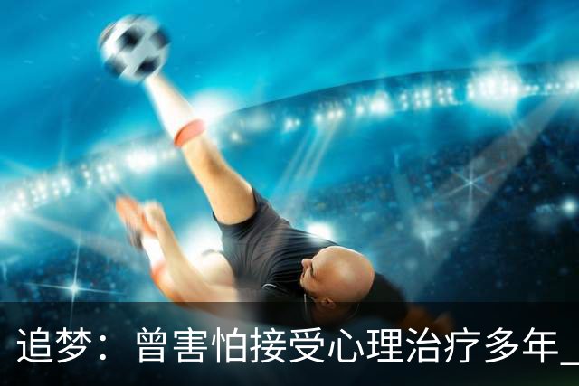 追梦：曾害怕接受心理治疗多年 后来发现这让我成为更好的球员