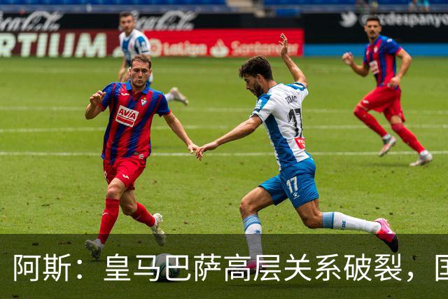 阿斯：皇马巴萨高层关系破裂，国家德比只剩包厢寒暄