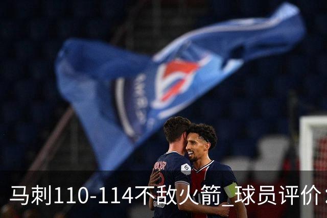 马刺110-114不敌火箭 球员评价：哈珀满分，5人及格，3人低迷