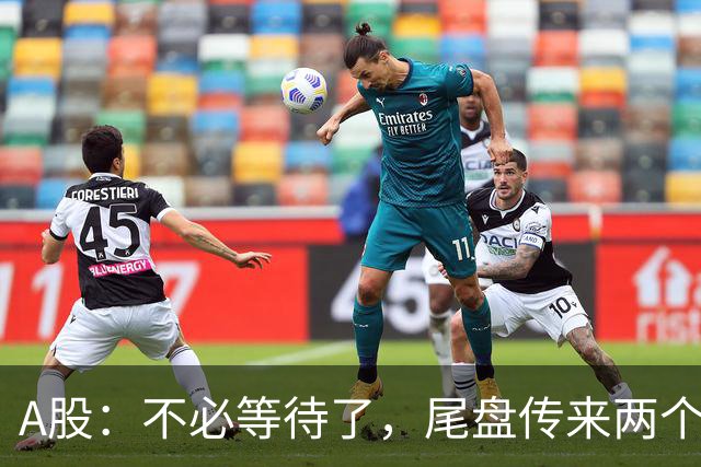 A股：不必等待了，尾盘传来两个信息，明天，周四或将这样走！