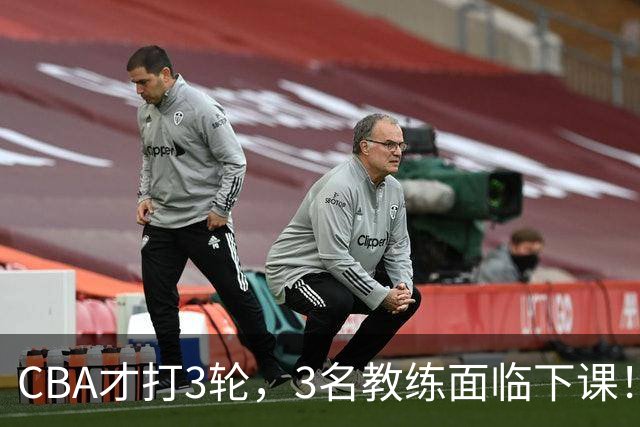 CBA才打3轮，3名教练面临下课！