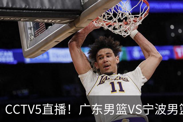 CCTV5直播！广东男篮VS宁波男篮，赛前带来广东男篮徐杰、弗格、崔永熙以及宁波男篮赵岩昊的最新消息